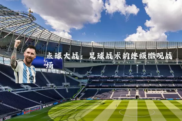 点球大战:足球战术的终极微观战场