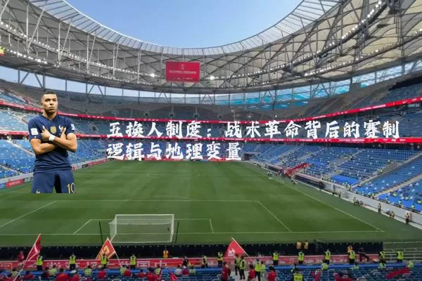 五换人制度：战术革命背后的赛制逻辑与地理变量