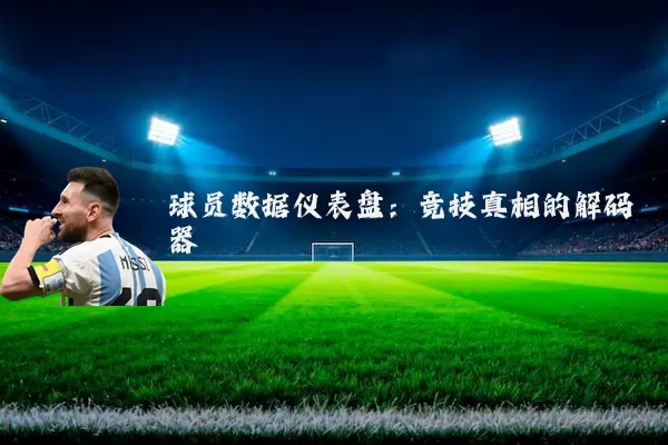 球员数据仪表盘：竞技真相的解码器