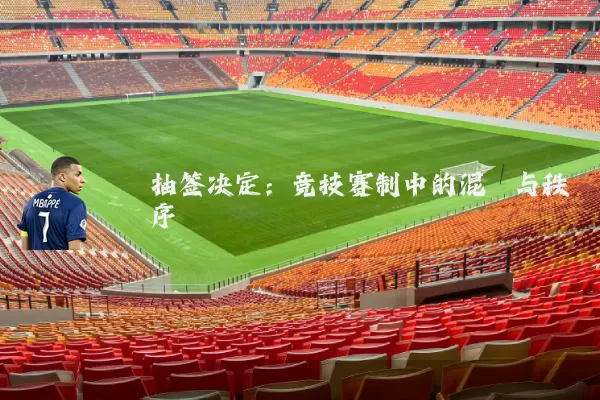 抽签决定:竞技赛制中的混沌与秩序