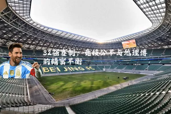32强赛制：竞技公平与地理博弈的精密平衡