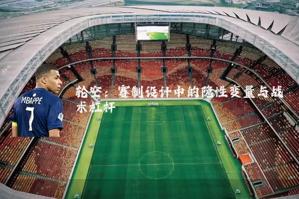 轮空:赛制设计中的隐性变量与战术杠杆