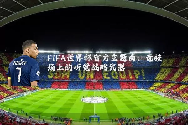 FIFA世界杯官方主题曲：竞技场上的听觉战略武器